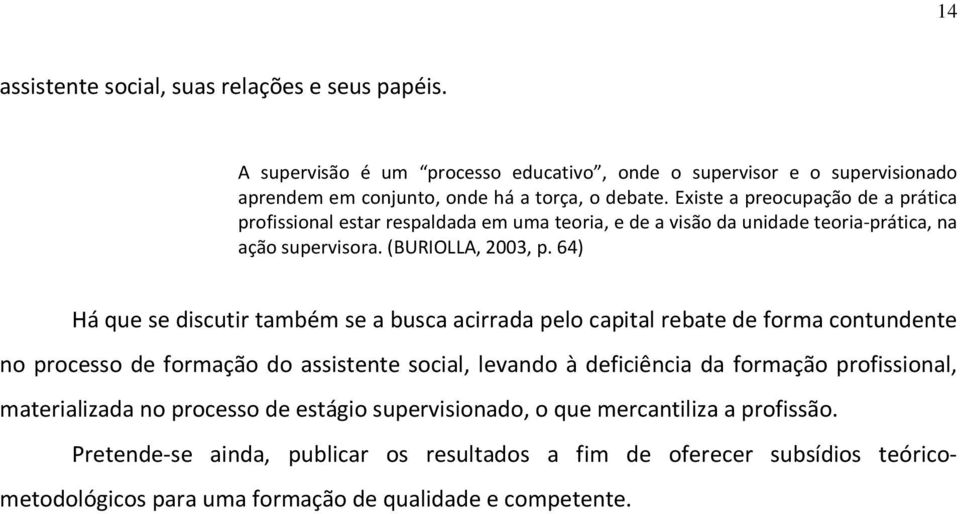 64) Há que se discutir também se a busca acirrada pelo capital rebate de forma contundente no processo de formação do assistente social, levando à deficiência da formação profissional,