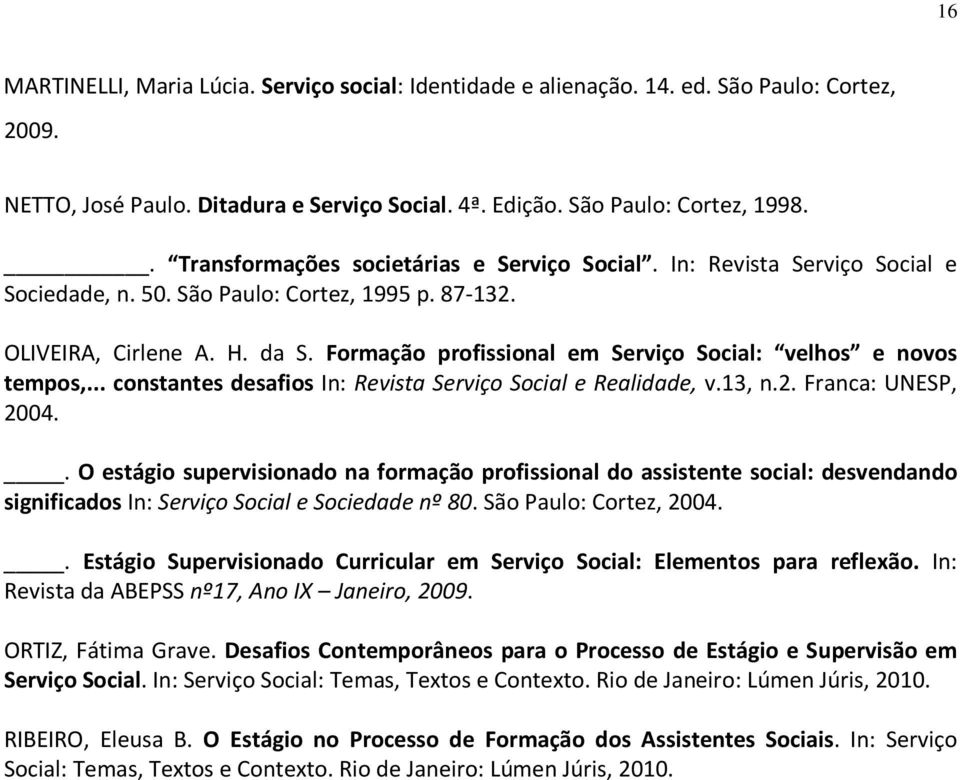 Formação profissional em Serviço Social: velhos e novos tempos,... constantes desafios In: Revista Serviço Social e Realidade, v.13, n.2. Franca: UNESP, 2004.