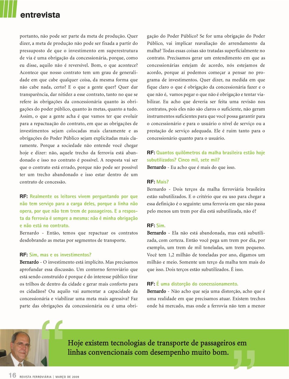 reversível. Bom, o que acontece? Acontece que nosso contrato tem um grau de generalidade em que cabe qualquer coisa, da mesma forma que não cabe nada, certo? E o que a gente quer?