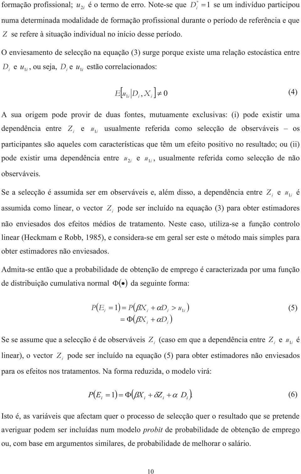 O envesamento de selecção na equação (3) surge porque exste uma relação estocástca entre D e u 1, ou seja, D e u 1 estão correlaconados: u D X 0 E, (4) 1 A sua orgem pode provr de duas fontes,