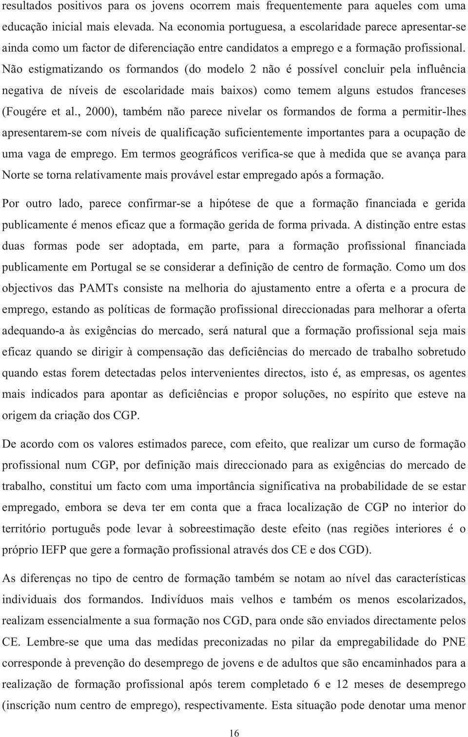 Não estgmatzando os formandos (do modelo 2 não é possível conclur pela nfluênca negatva de níves de escolardade mas baxos) como temem alguns estudos franceses (Fougére et al.