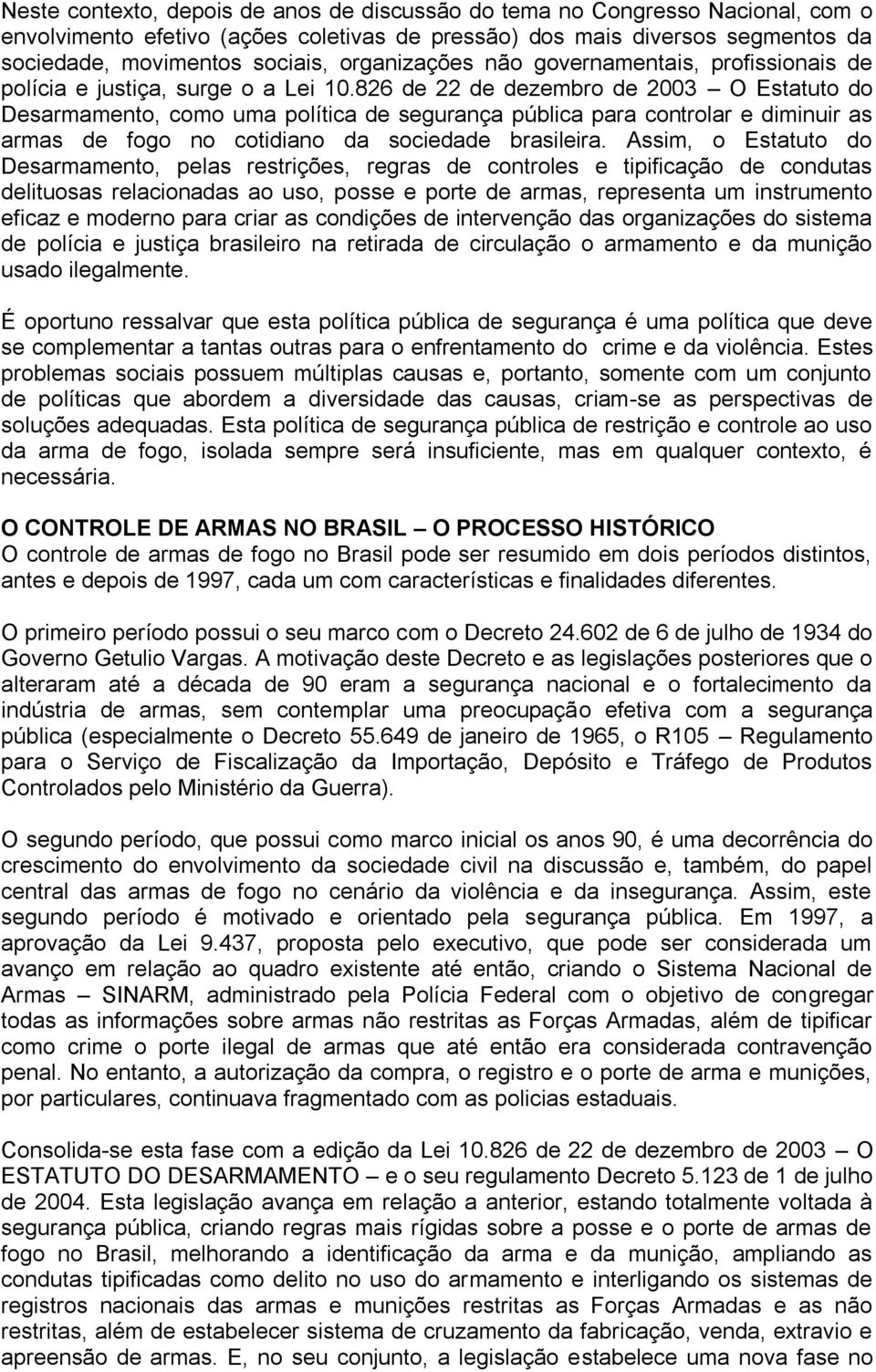 826 de 22 de dezembro de 2003 O Estatuto do Desarmamento, como uma política de segurança pública para controlar e diminuir as armas de fogo no cotidiano da sociedade brasileira.