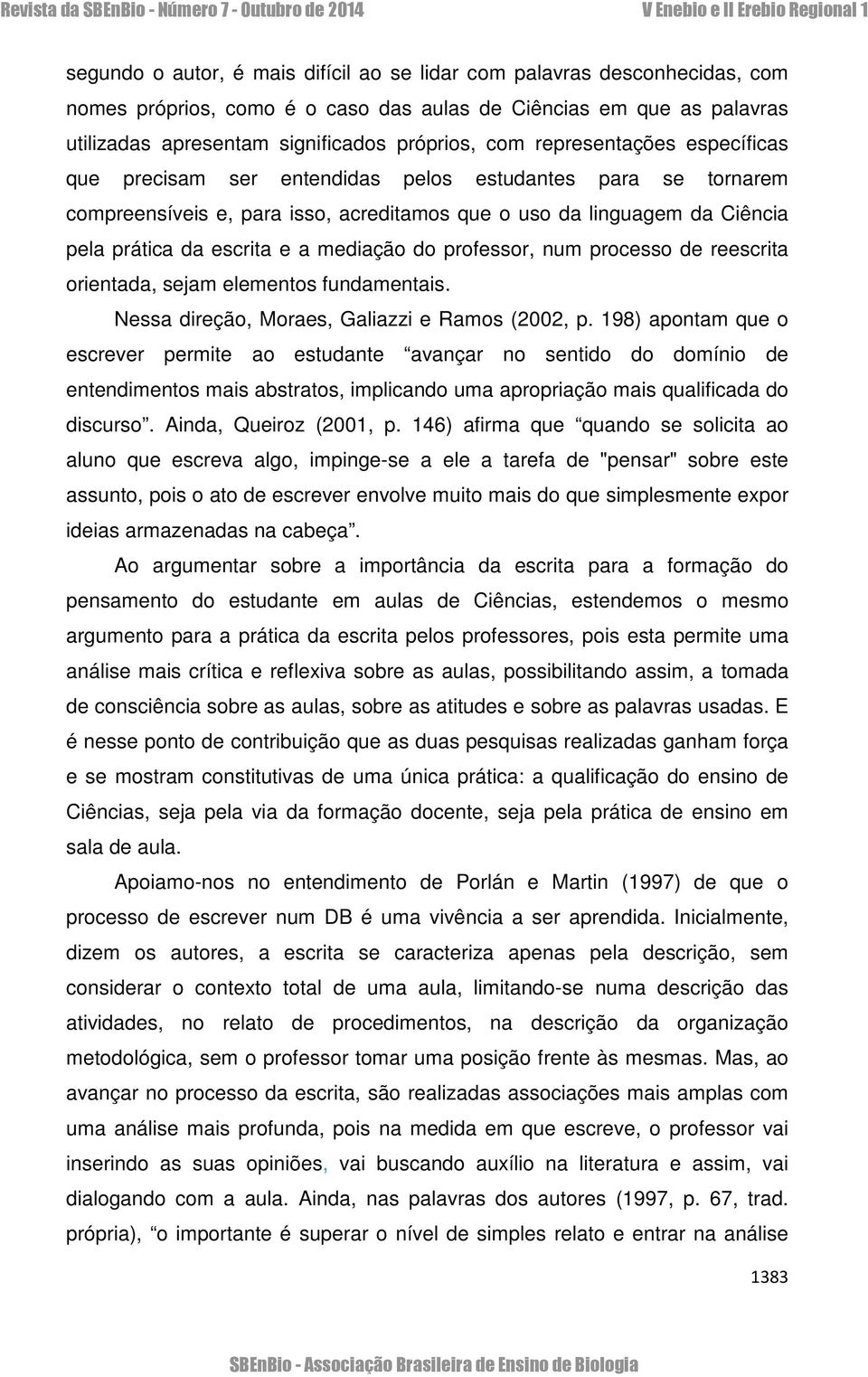 mediação do professor, num processo de reescrita orientada, sejam elementos fundamentais. Nessa direção, Moraes, Galiazzi e Ramos (2002, p.