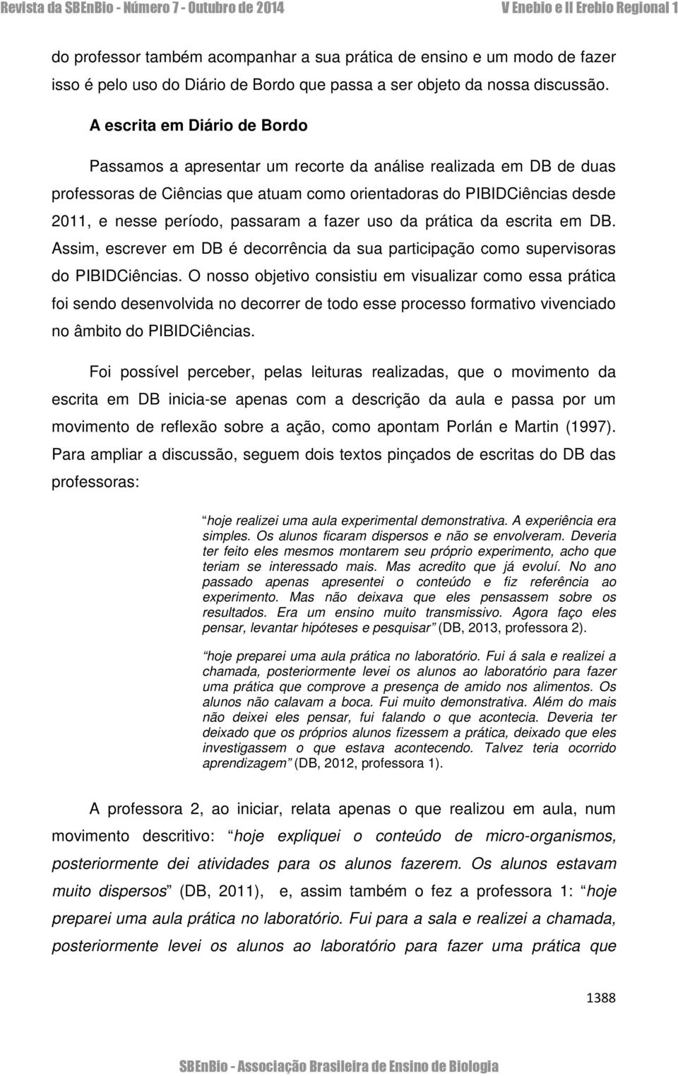 passaram a fazer uso da prática da escrita em DB. Assim, escrever em DB é decorrência da sua participação como supervisoras do PIBIDCiências.