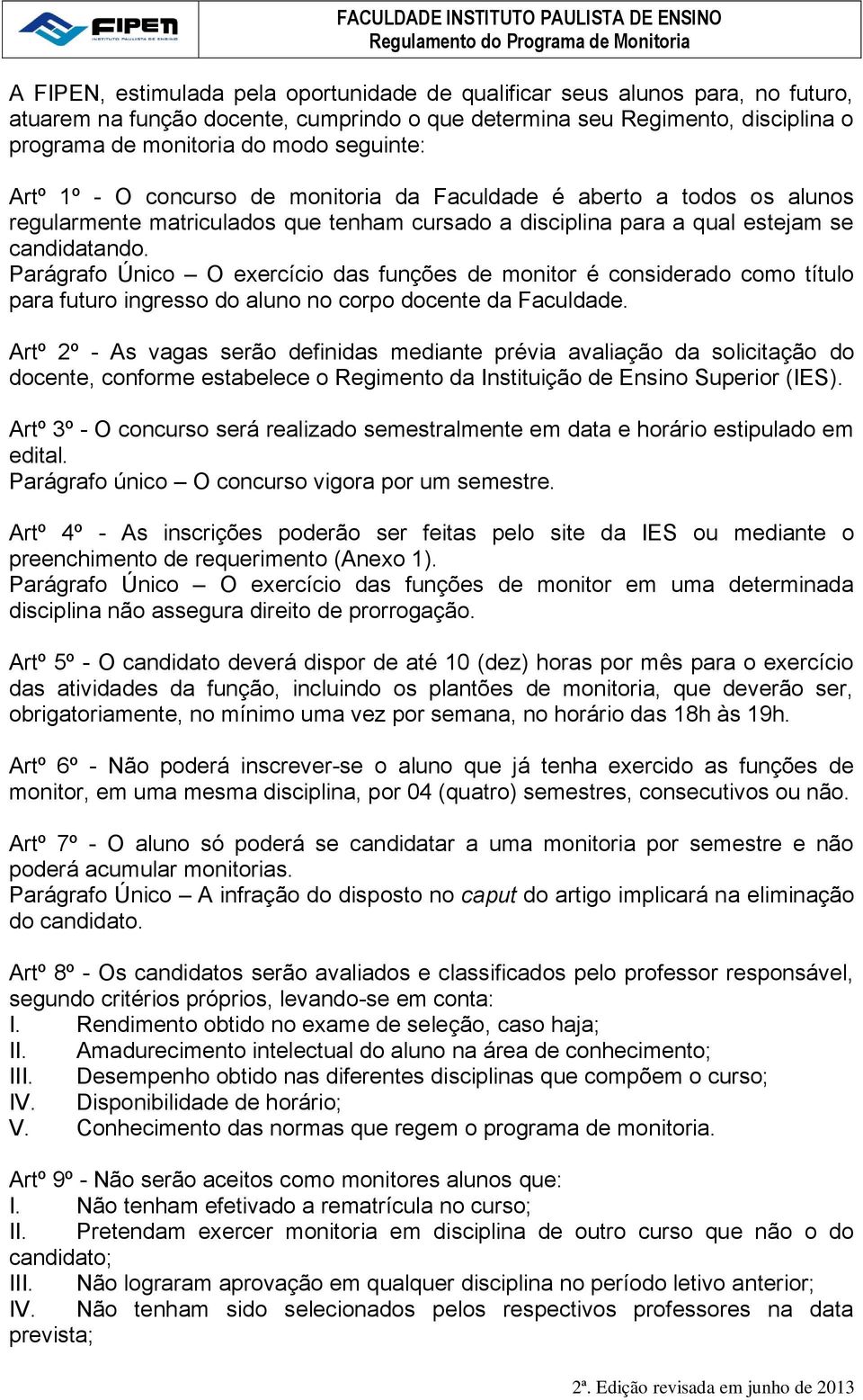 Parágrafo Único O exercício das funções de monitor é considerado como título para futuro ingresso do aluno no corpo docente da Faculdade.