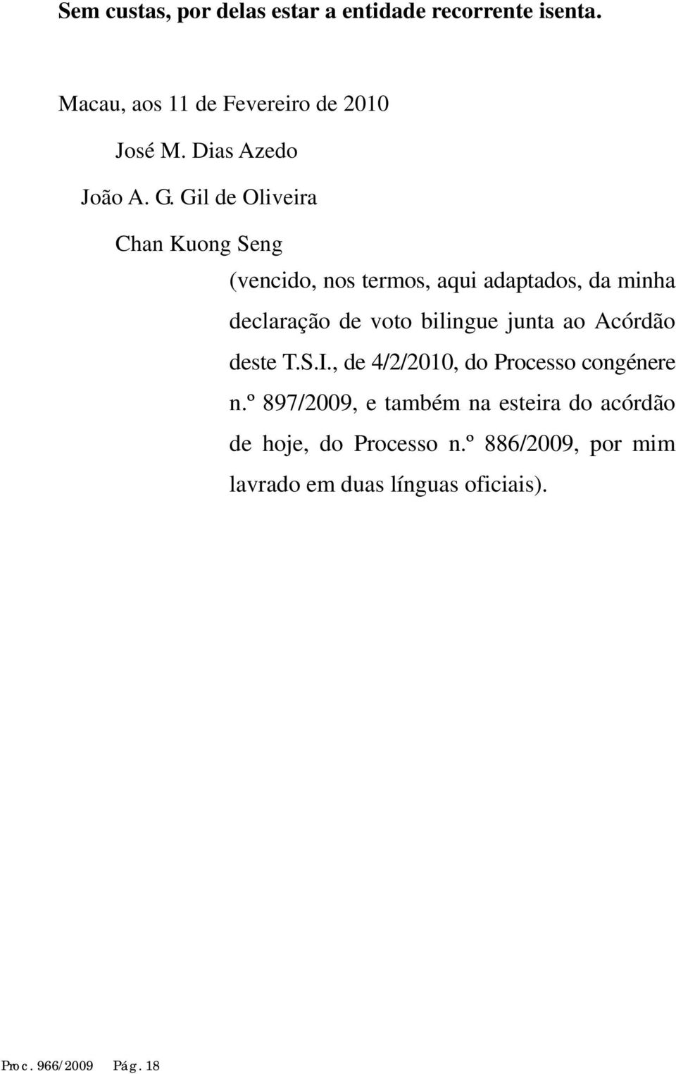 Gil de Oliveira Chan Kuong Seng (vencido, nos termos, aqui adaptados, da minha declaração de voto bilingue