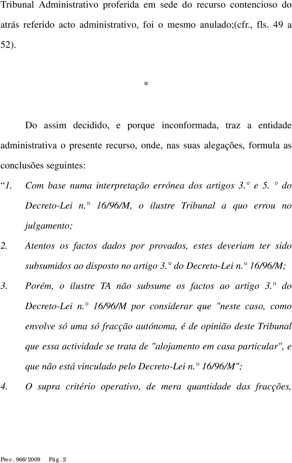 Com base numa interpretação errónea dos artigos 3. e 5. do Decreto-Lei n. 16/96/M, o ilustre Tribunal a quo errou no julgamento; 2.