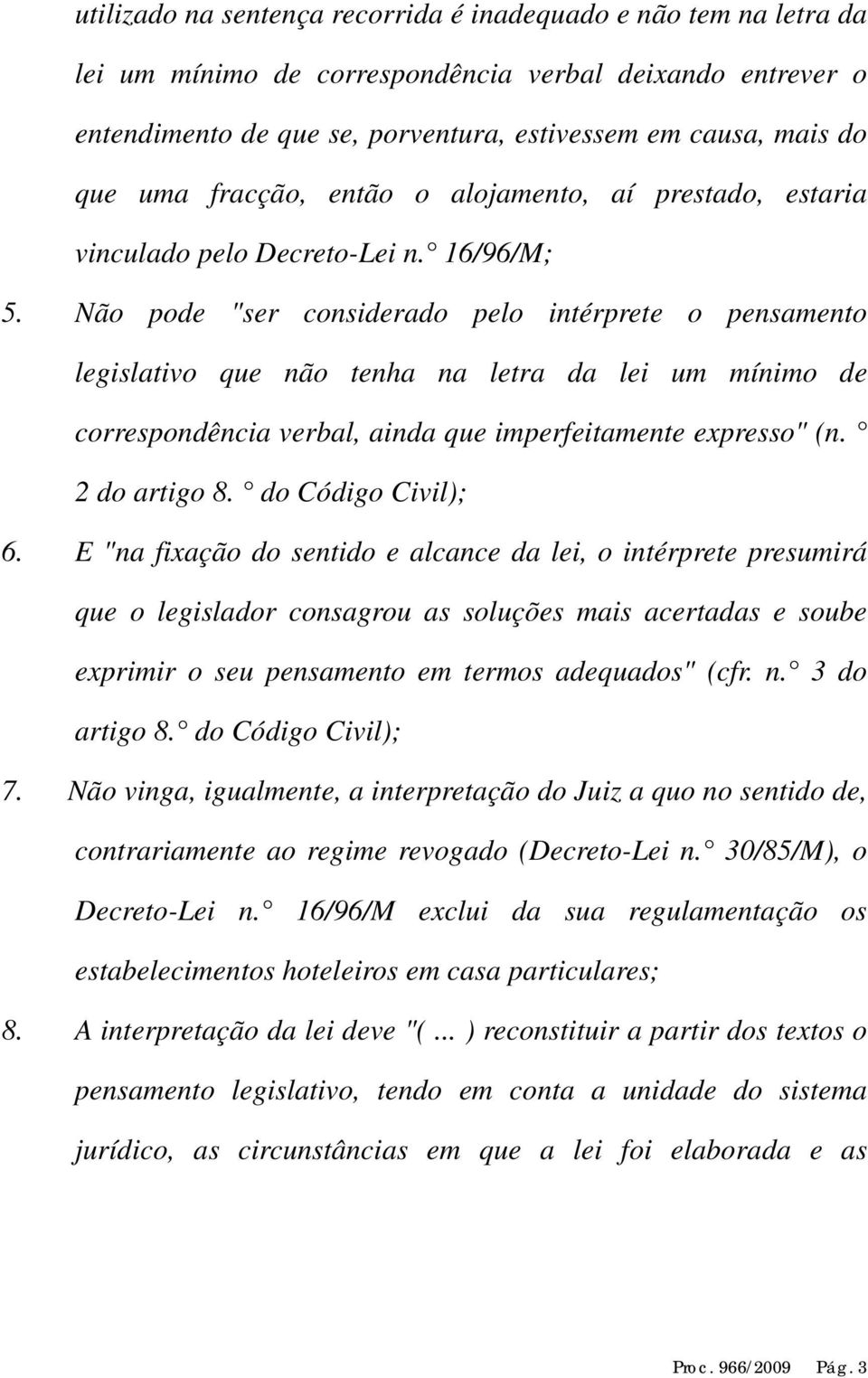 Não pode "ser considerado pelo intérprete o pensamento legislativo que não tenha na letra da lei um mínimo de correspondência verbal, ainda que imperfeitamente expresso" (n. 2 do artigo 8.