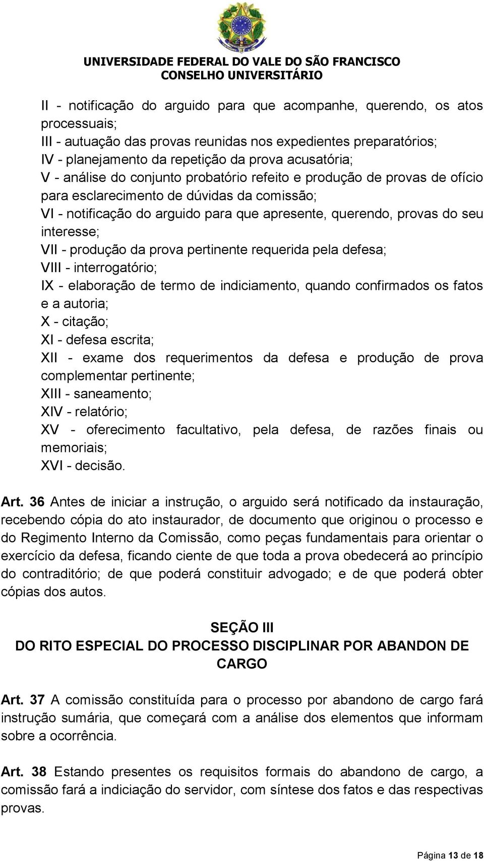 VII - produção da prova pertinente requerida pela defesa; VIII - interrogatório; IX - elaboração de termo de indiciamento, quando confirmados os fatos e a autoria; X - citação; XI - defesa escrita;