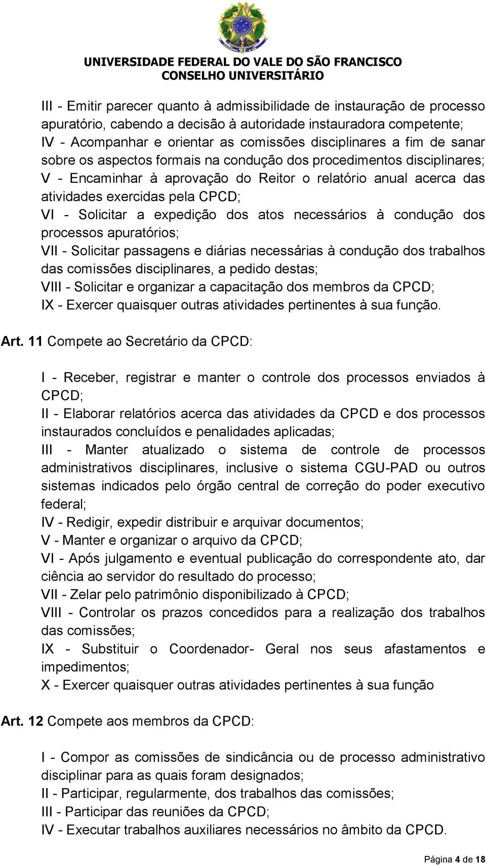 expedição dos atos necessários à condução dos processos apuratórios; VII - Solicitar passagens e diárias necessárias à condução dos trabalhos das comissões disciplinares, a pedido destas; VIII -