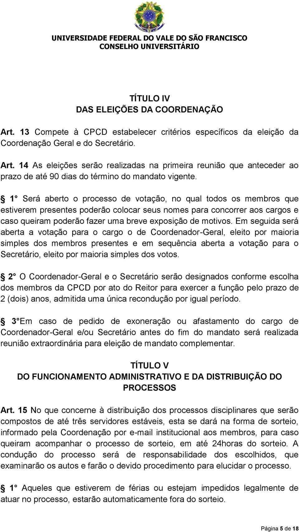 Em seguida será aberta a votação para o cargo o de Coordenador-Geral, eleito por maioria simples dos membros presentes e em sequência aberta a votação para o Secretário, eleito por maioria simples