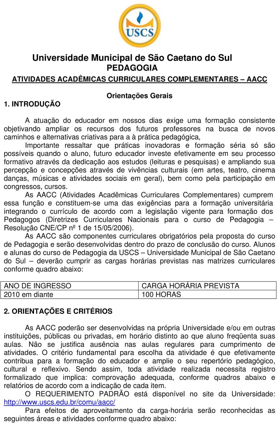 criativas para a à prática pedagógica, Importante ressaltar que práticas inovadoras e formação séria só são possíveis quando o aluno, futuro educador investe efetivamente em seu processo formativo