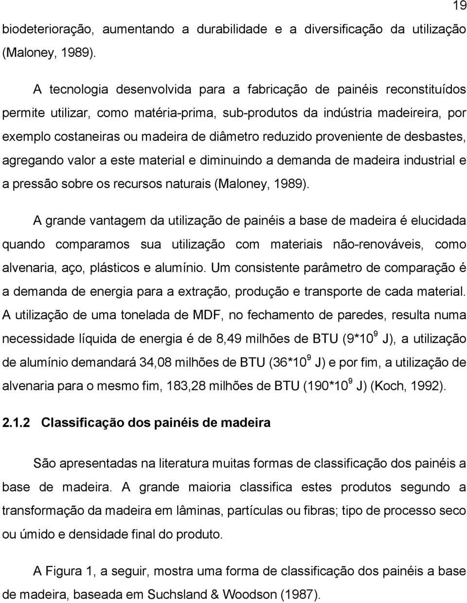 reduzido proveniente de desbastes, agregando valor a este material e diminuindo a demanda de madeira industrial e a pressão sobre os recursos naturais (Maloney, 1989).