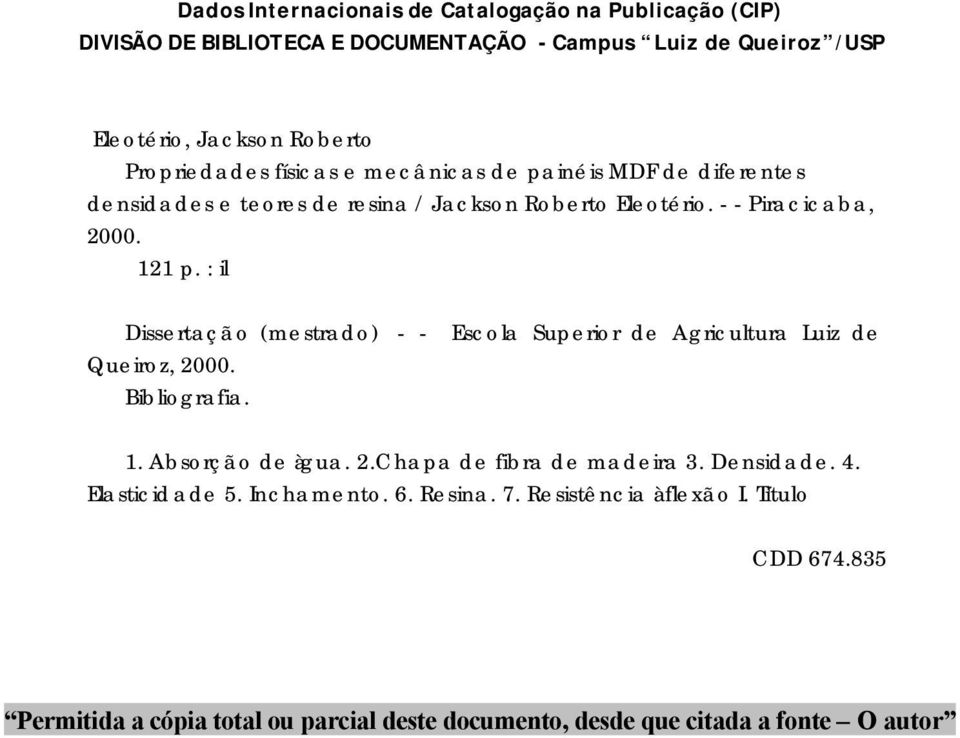 : il Dissertação (mestrado) - - Escola Superior de Agricultura Luiz de Queiroz, 2000. Bibliografia. 1. Absorção de àgua. 2.Chapa de fibra de madeira 3.