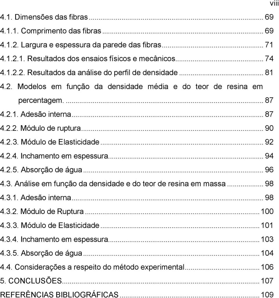 .. 94 4.2.5. Absorção de água... 96 4.3. Análise em função da densidade e do teor de resina em massa... 98 4.3.1. Adesão interna... 98 4.3.2. Módulo de Ruptura...100 4.3.3. Módulo de Elasticidade.