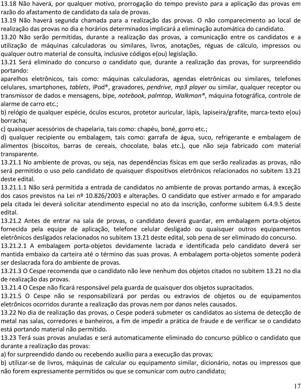 20 Não serão permitidas, durante a realização das provas, a comunicação entre os candidatos e a utilização de máquinas calculadoras ou similares, livros, anotações, réguas de cálculo, impressos ou