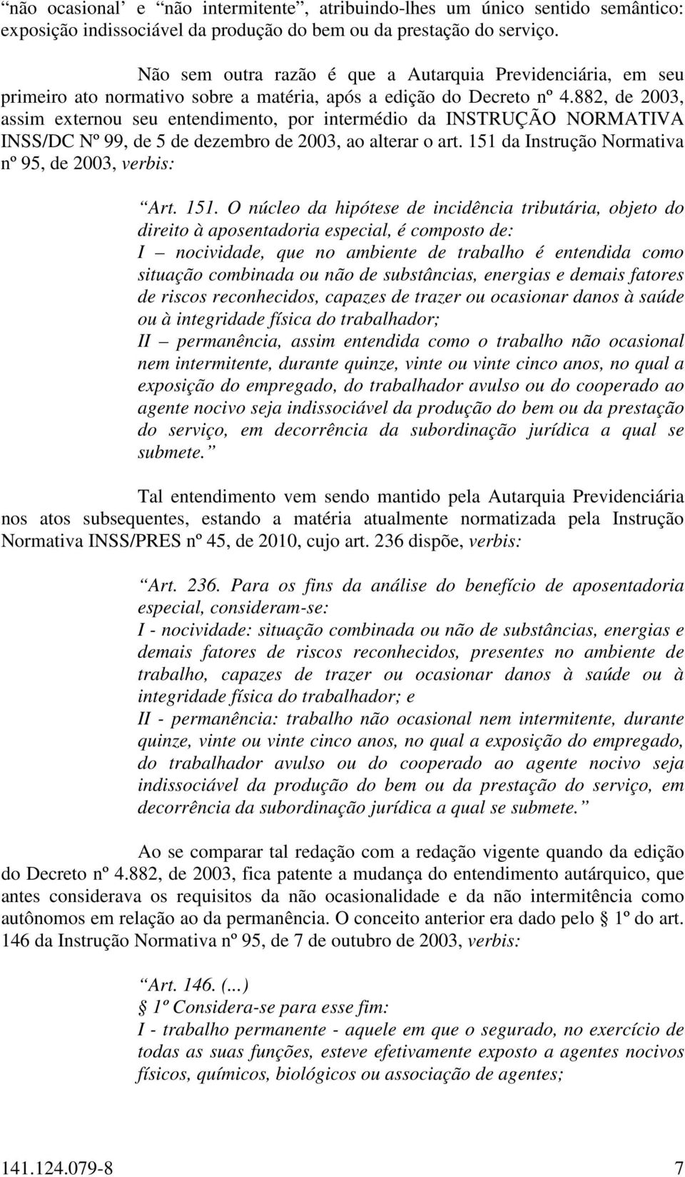 882, de 2003, assim externou seu entendimento, por intermédio da INSTRUÇÃO NORMATIVA INSS/DC Nº 99, de 5 de dezembro de 2003, ao alterar o art. 151 da Instrução Normativa nº 95, de 2003, verbis: Art.