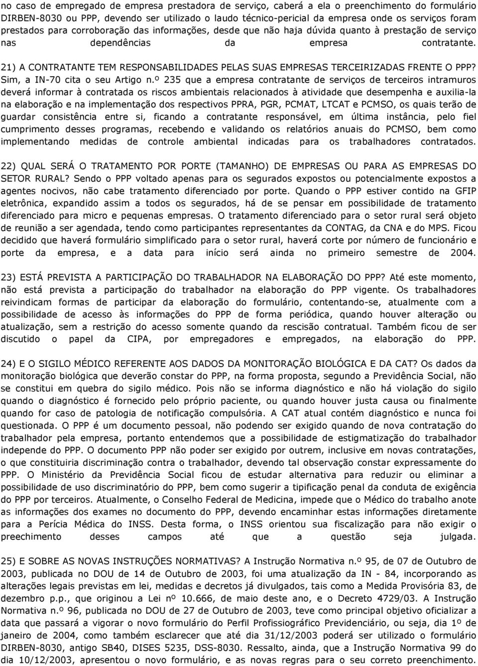 21) A CONTRATANTE TEM RESPONSABILIDADES PELAS SUAS EMPRESAS TERCEIRIZADAS FRENTE O PPP? Sim, a IN-70 cita o seu Artigo n.