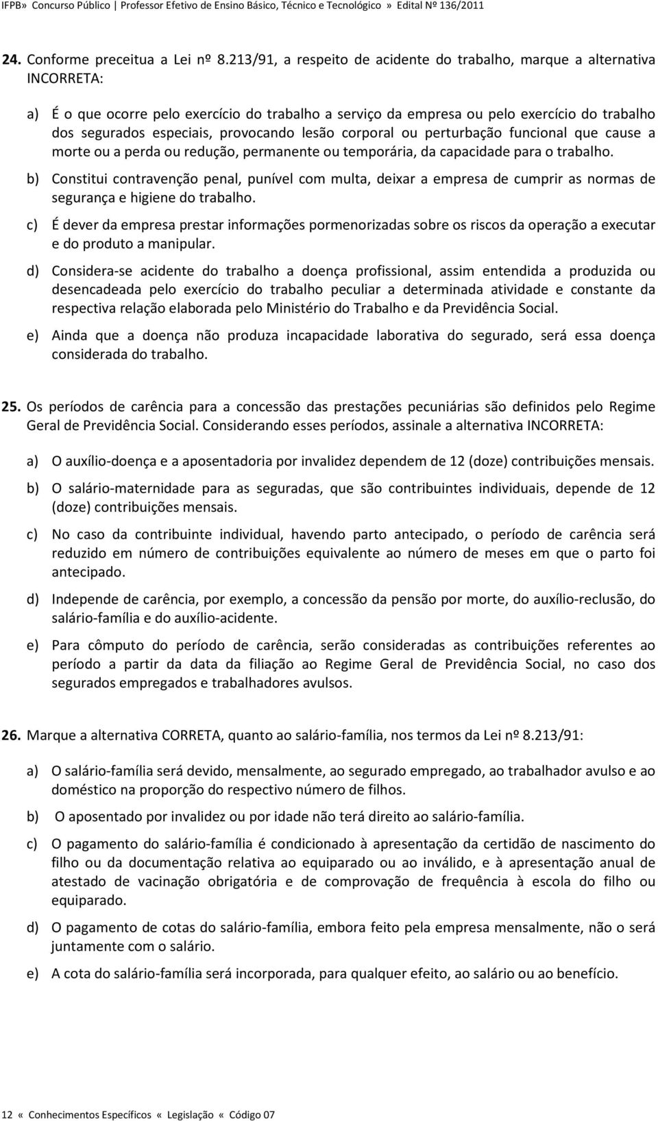 provocando lesão corporal ou perturbação funcional que cause a morte ou a perda ou redução, permanente ou temporária, da capacidade para o trabalho.