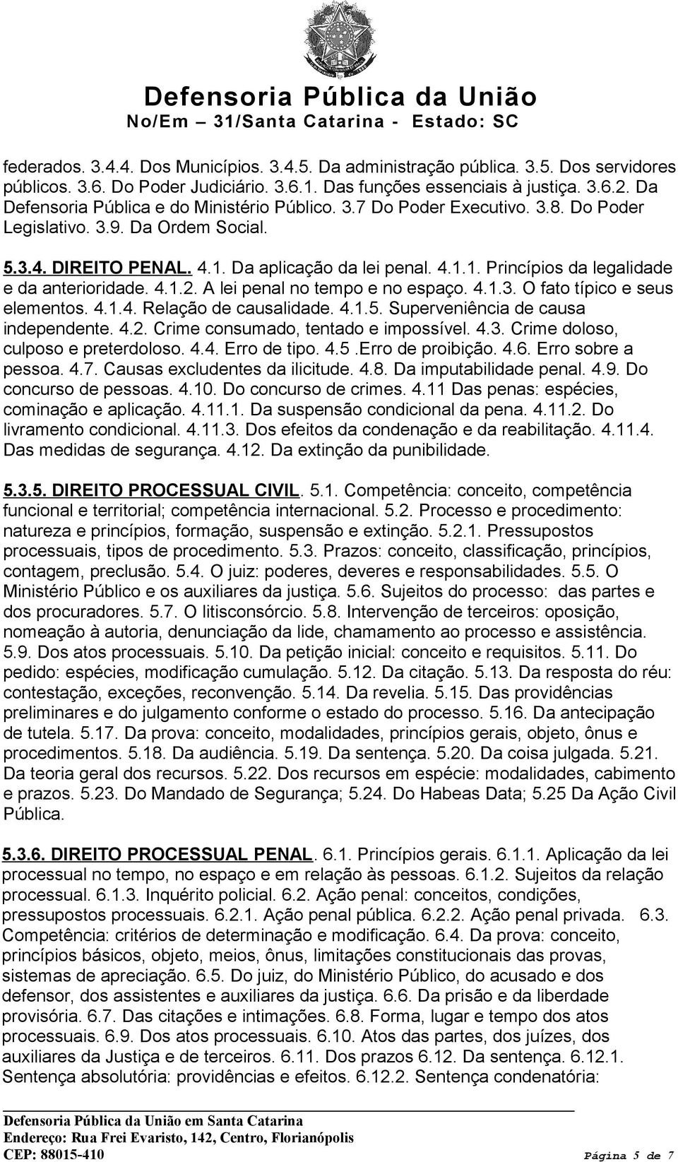 4.1.2. A lei penal no tempo e no espaço. 4.1.3. O fato típico e seus elementos. 4.1.4. Relação de causalidade. 4.1.5. Superveniência de causa independente. 4.2. Crime consumado, tentado e impossível.