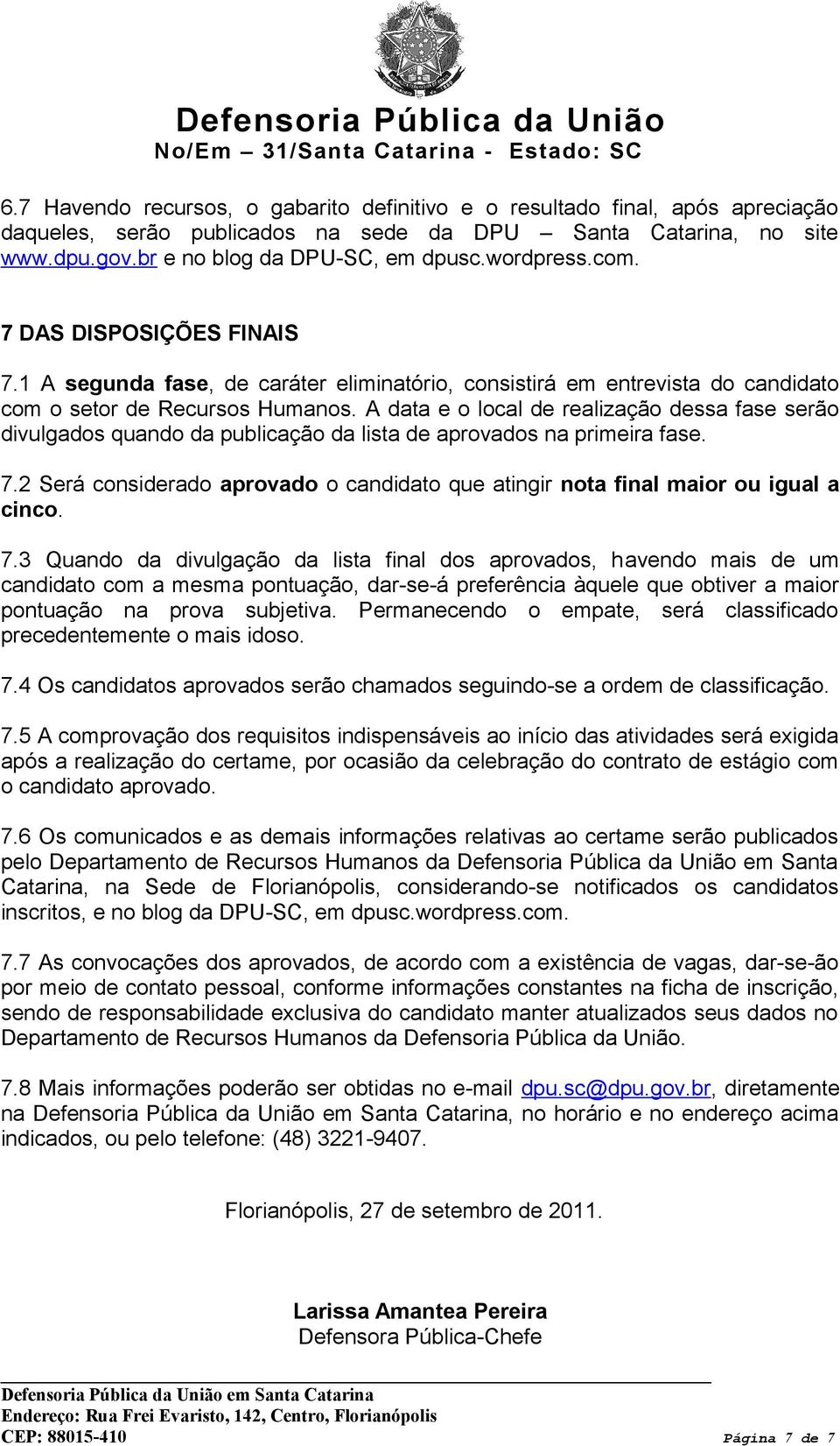 A data e o local de realização dessa fase serão divulgados quando da publicação da lista de aprovados na primeira fase. 7.