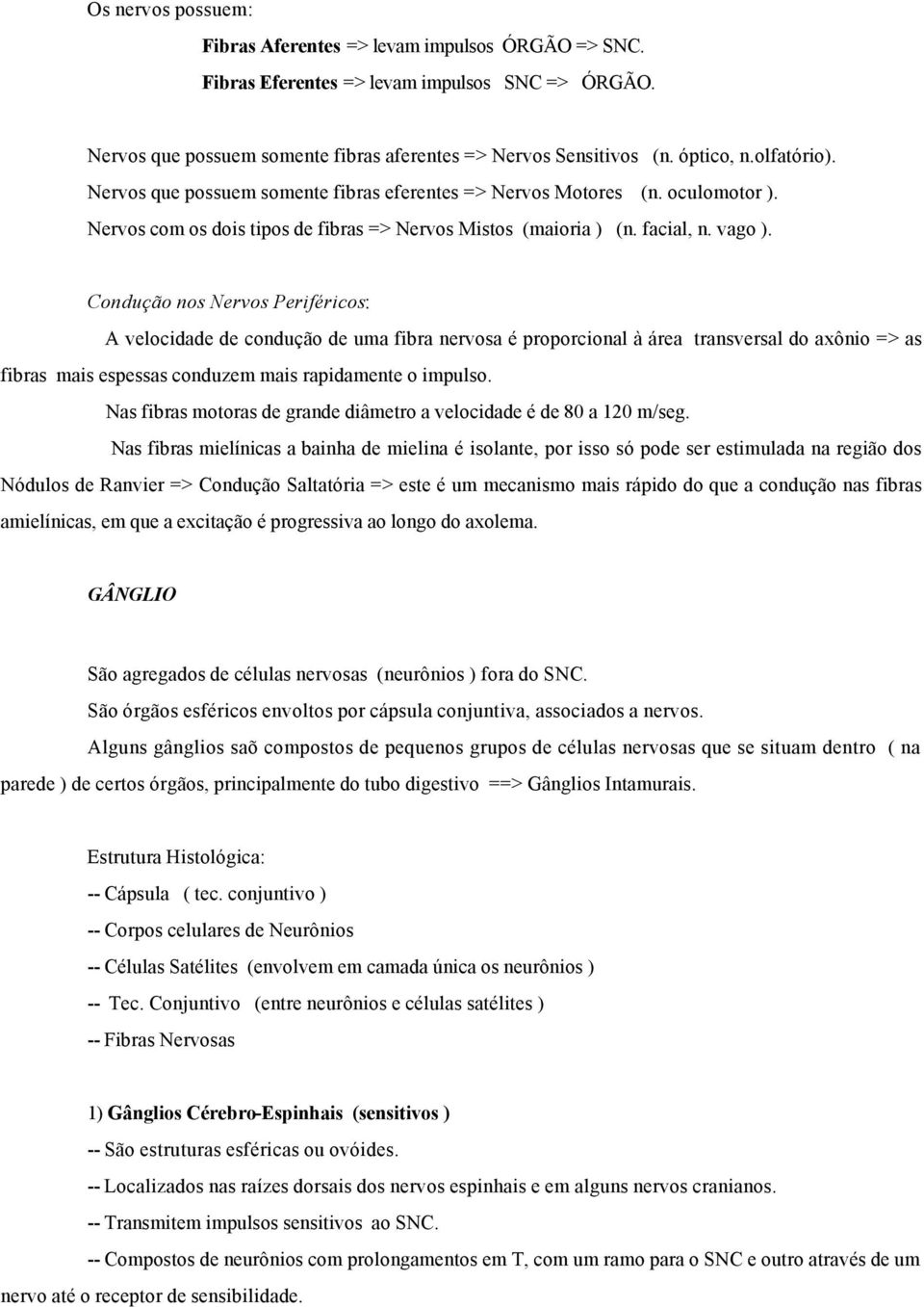 Condução nos Nervos Periféricos: A velocidade de condução de uma fibra nervosa é proporcional à área transversal do axônio => as fibras mais espessas conduzem mais rapidamente o impulso.