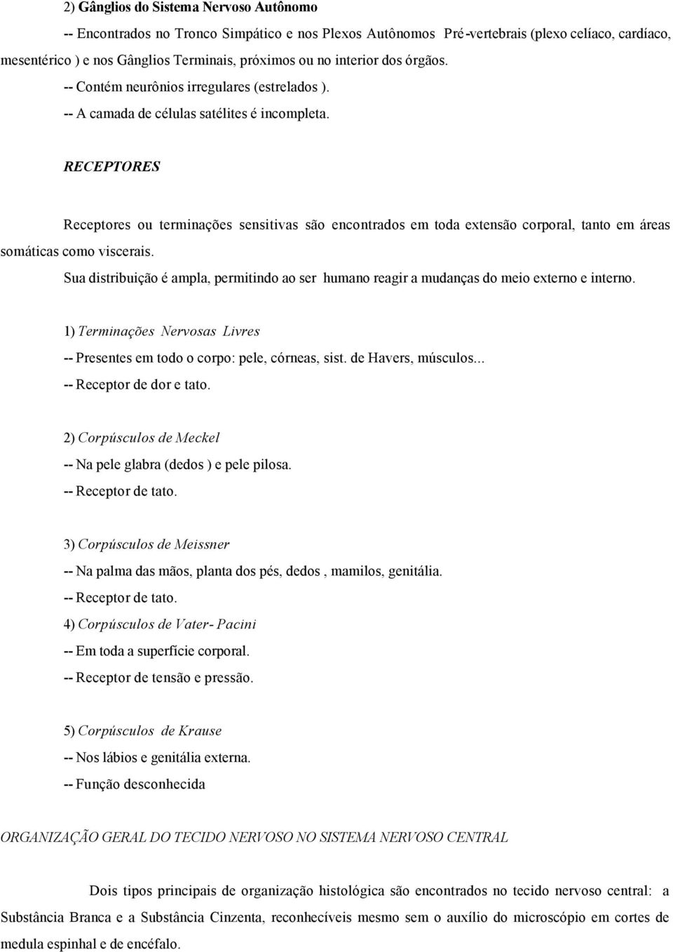 RECEPTORES Receptores ou terminações sensitivas são encontrados em toda extensão corporal, tanto em áreas somáticas como viscerais.