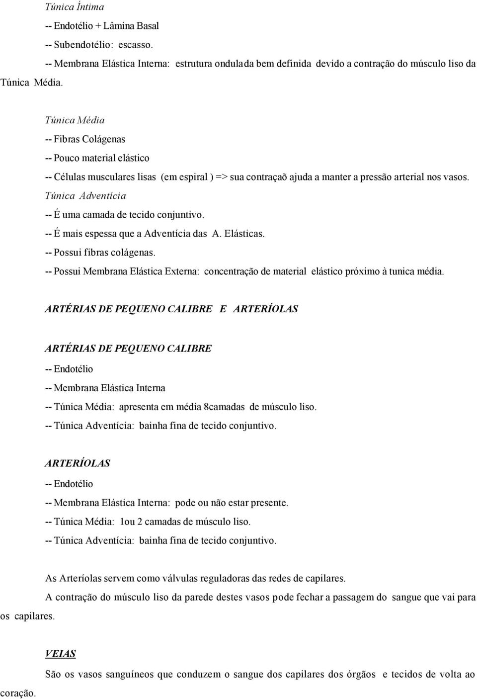 Túnica Adventícia -- É uma camada de tecido conjuntivo. -- É mais espessa que a Adventícia das A. Elásticas. -- Possui fibras colágenas.