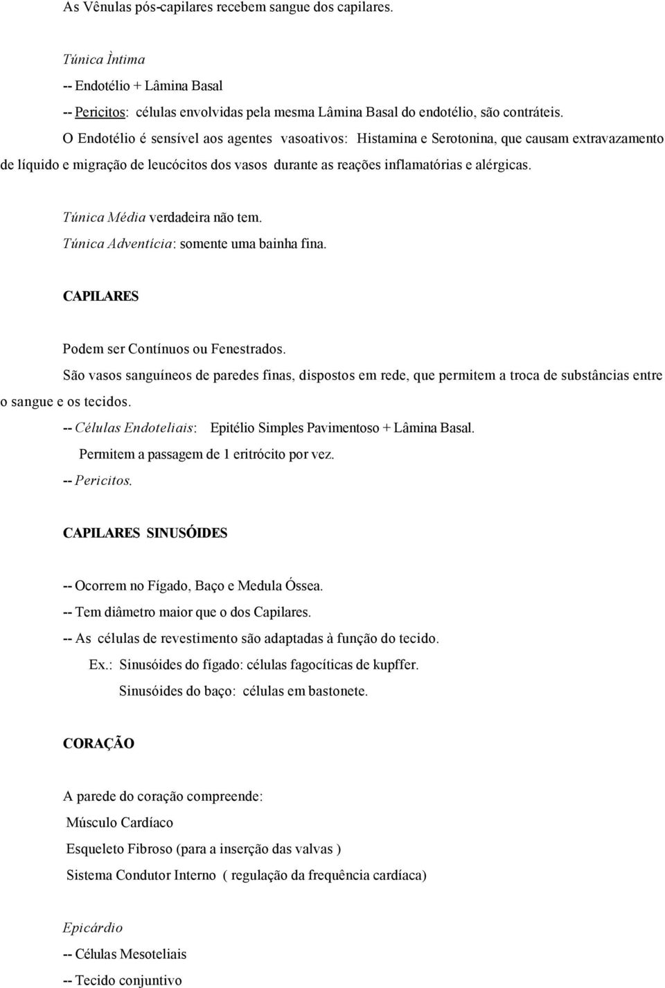 Túnica Média verdadeira não tem. Túnica Adventícia: somente uma bainha fina. CAPILARES Podem ser Contínuos ou Fenestrados.