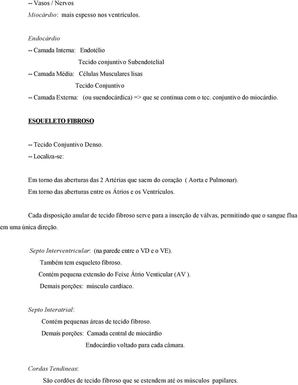 conjuntivo do miocárdio. ESQUELETO FIBROSO -- Tecido Conjuntivo Denso. -- Localiza-se: Em torno das aberturas das 2 Artérias que saem do coração ( Aorta e Pulmonar).