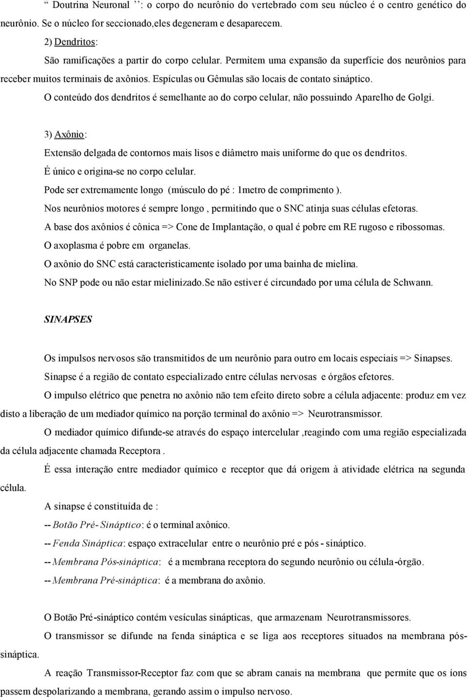 Espículas ou Gêmulas são locais de contato sináptico. O conteúdo dos dendritos é semelhante ao do corpo celular, não possuindo Aparelho de Golgi.