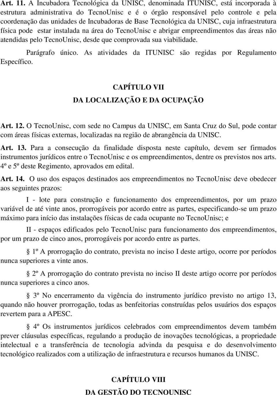 de Base Tecnológica da UNISC, cuja infraestrutura física pode estar instalada na área do TecnoUnisc e abrigar empreendimentos das áreas não atendidas pelo TecnoUnisc, desde que comprovada sua