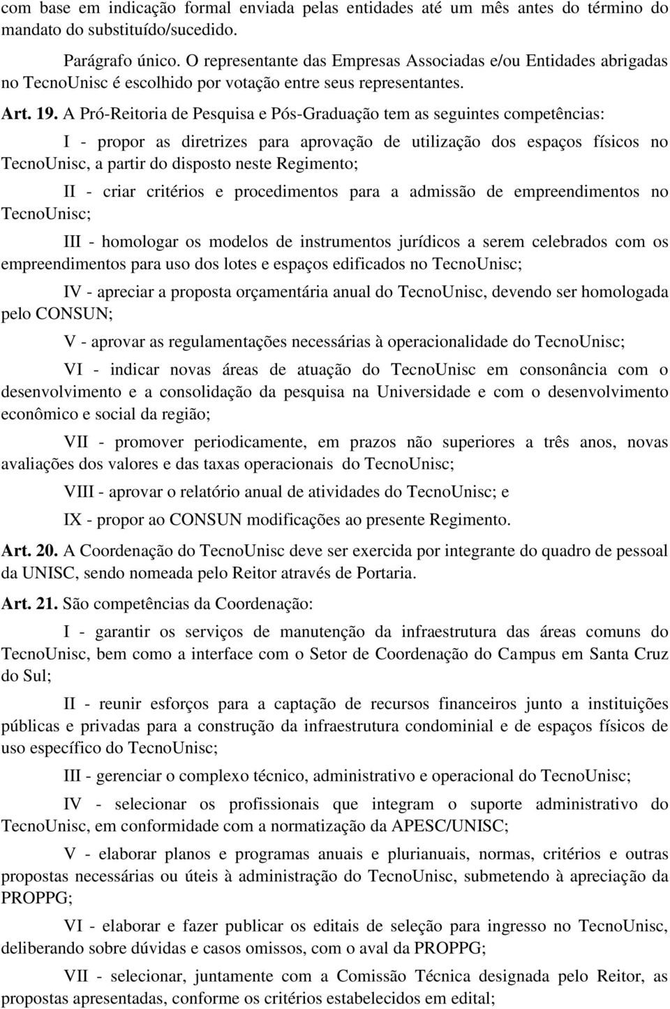 A Pró-Reitoria de Pesquisa e Pós-Graduação tem as seguintes competências: I - propor as diretrizes para aprovação de utilização dos espaços físicos no TecnoUnisc, a partir do disposto neste