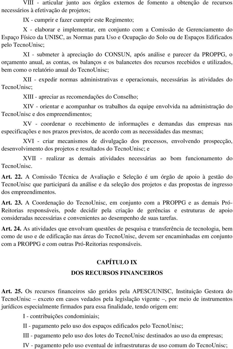 da PROPPG, o orçamento anual, as contas, os balanços e os balancetes dos recursos recebidos e utilizados, bem como o relatório anual do TecnoUnisc; XII - expedir normas administrativas e