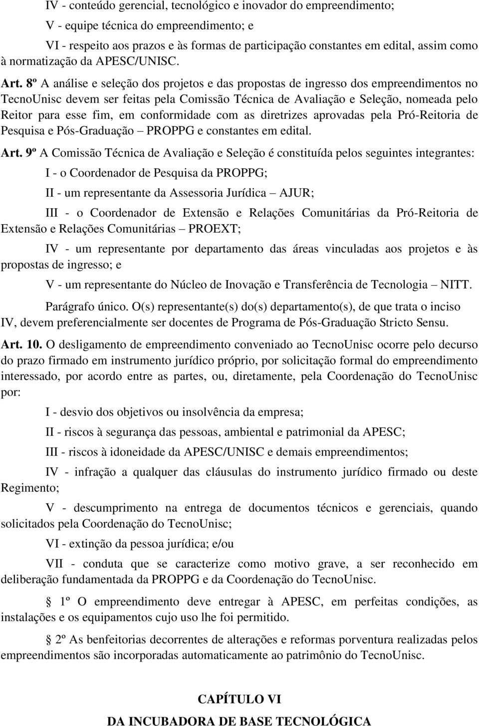 8º A análise e seleção dos projetos e das propostas de ingresso dos empreendimentos no TecnoUnisc devem ser feitas pela Comissão Técnica de Avaliação e Seleção, nomeada pelo Reitor para esse fim, em