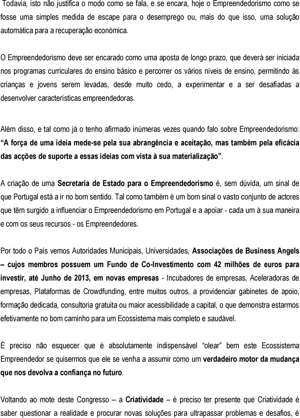 O Empreendedorismo deve ser encarado como uma aposta de longo prazo, que deverá ser iniciada nos programas curriculares do ensino básico e percorrer os vários níveis de ensino, permitindo às crianças