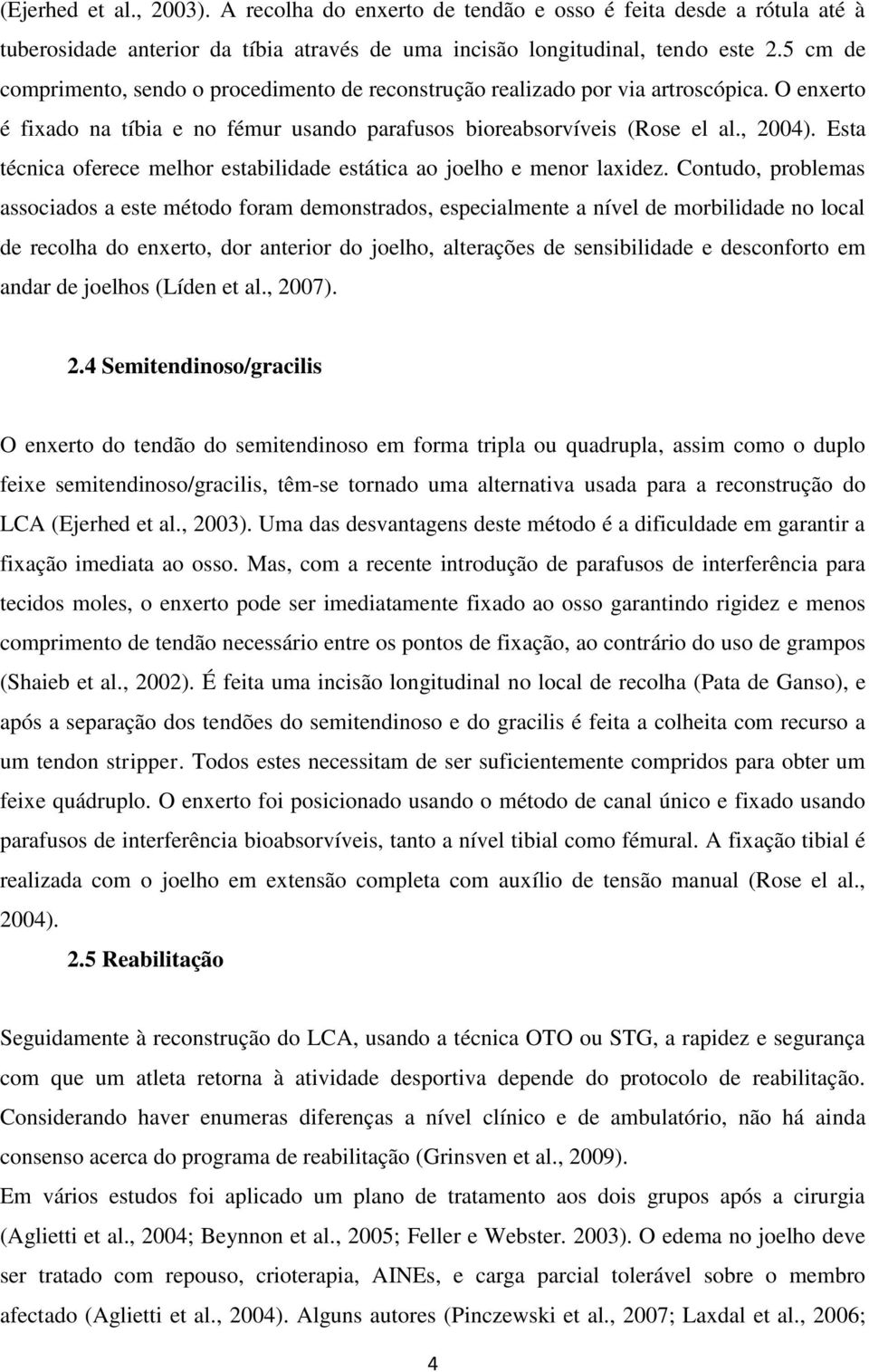 Esta técnica oferece melhor estabilidade estática ao joelho e menor laxidez.