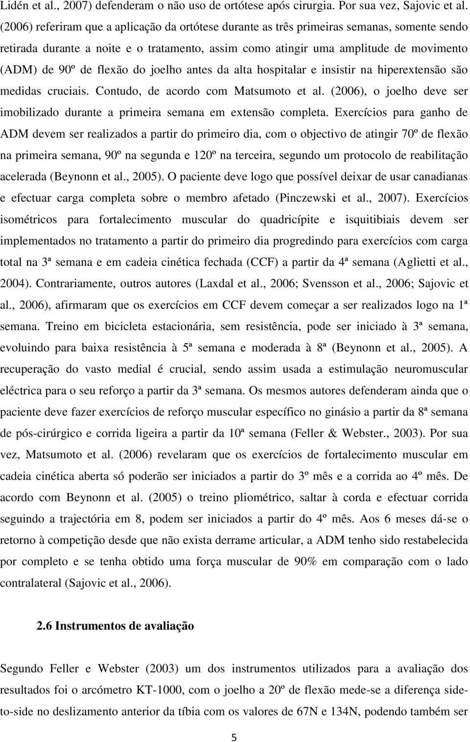 flexão do joelho antes da alta hospitalar e insistir na hiperextensão são medidas cruciais. Contudo, de acordo com Matsumoto et al.