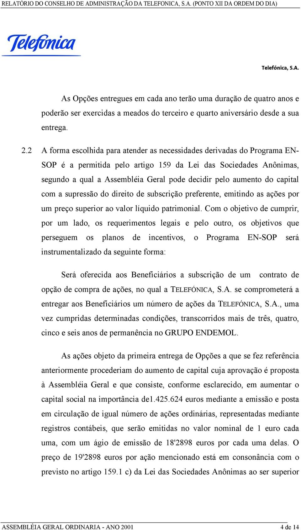 aumento do capital com a supressão do direito de subscrição preferente, emitindo as ações por um preço superior ao valor líquido patrimonial.