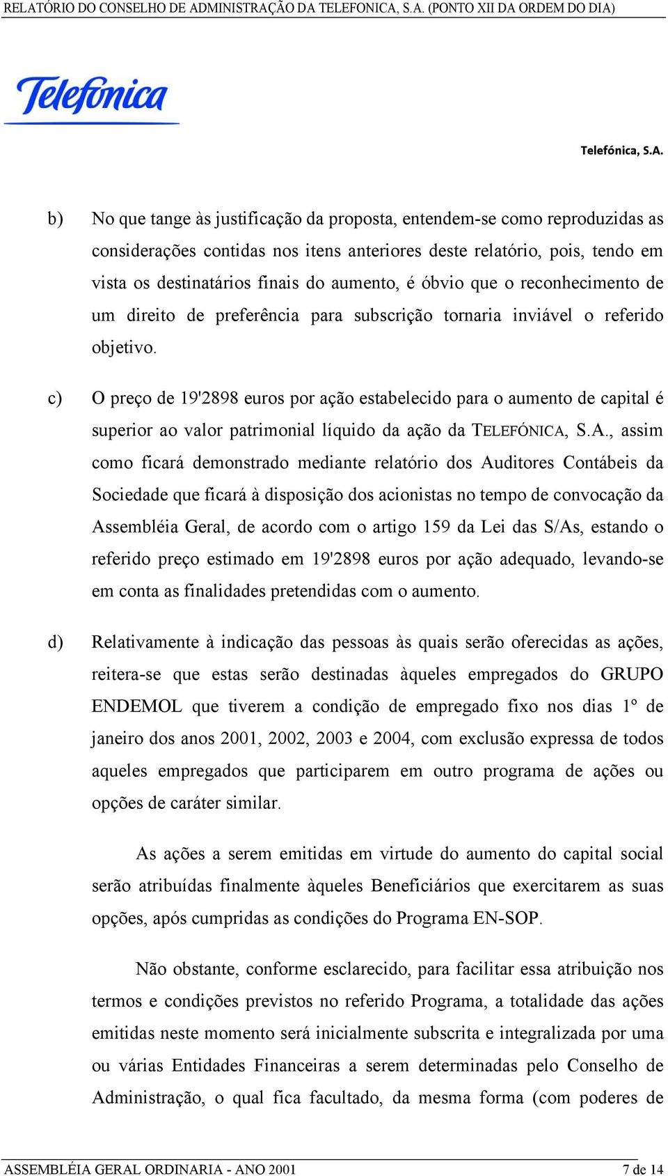 c) O preço de 19'2898 euros por ação estabelecido para o aumento de capital é superior ao valor patrimonial líquido da ação da TELEFÓNICA,