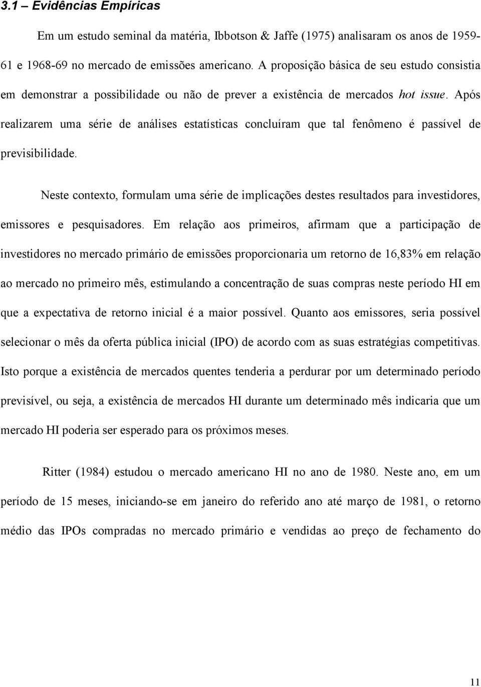 Após realizarem uma série de análises estatísticas concluíram que tal fenômeno é passível de previsibilidade.