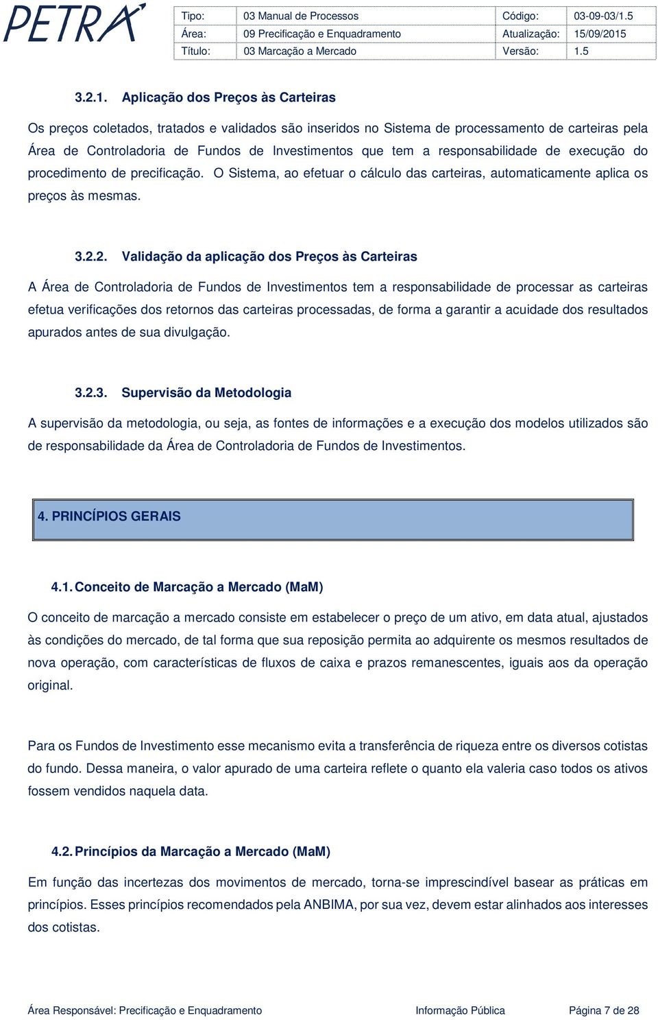 responsabilidade de execução do procedimento de precificação. O Sistema, ao efetuar o cálculo das carteiras, automaticamente aplica os preços às mesmas. 3.2.