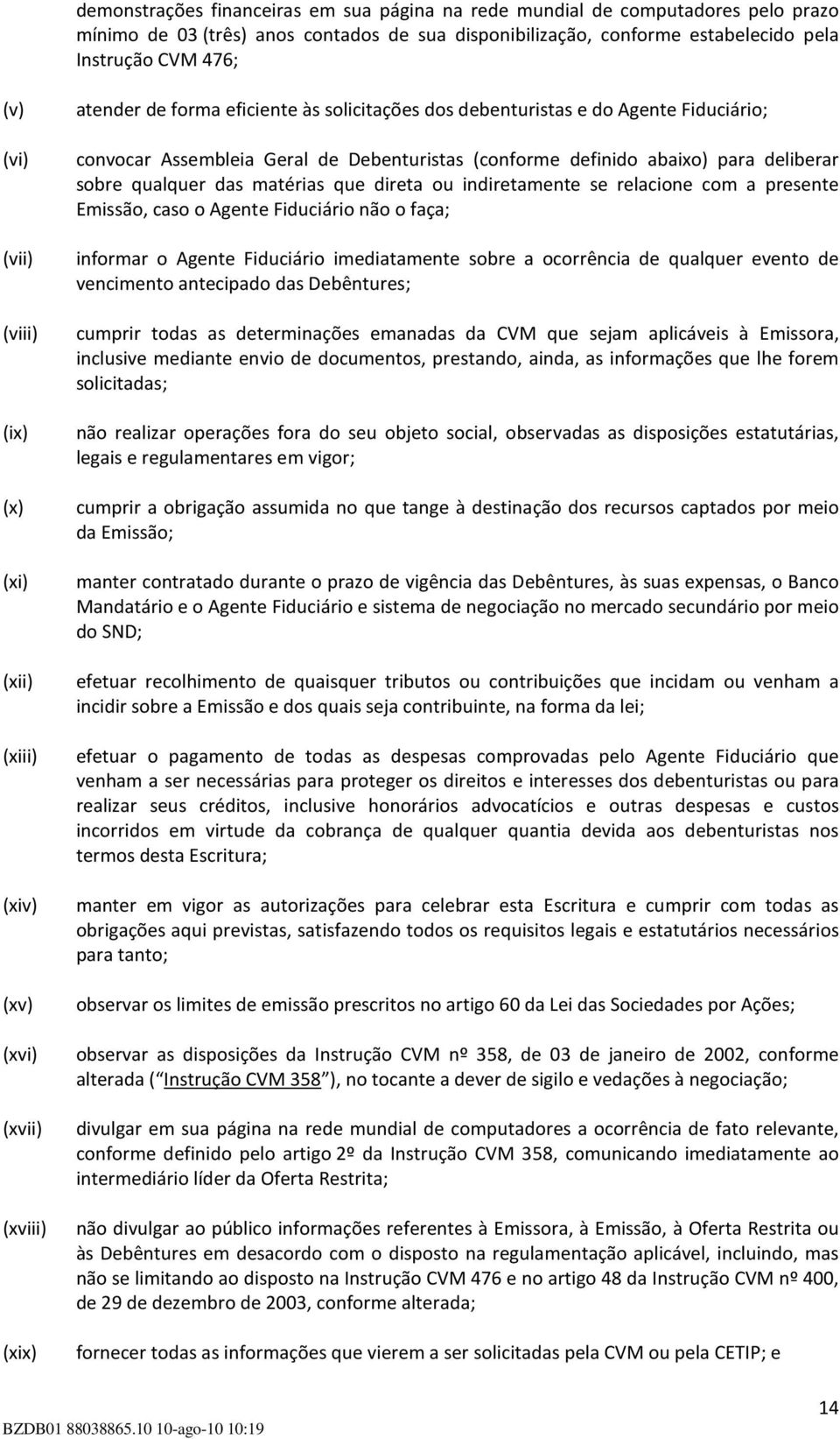 Debenturistas (conforme definido abaixo) para deliberar sobre qualquer das matérias que direta ou indiretamente se relacione com a presente Emissão, caso o Agente Fiduciário não o faça; informar o