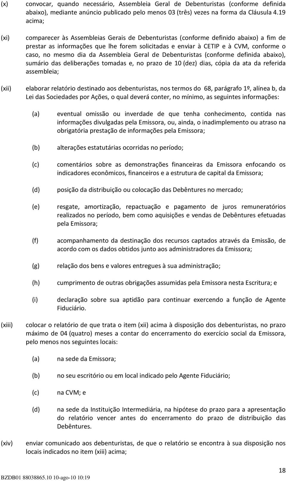 dia da Assembleia Geral de Debenturistas (conforme definida abaixo), sumário das deliberações tomadas e, no prazo de 10 (dez) dias, cópia da ata da referida assembleia; elaborar relatório destinado