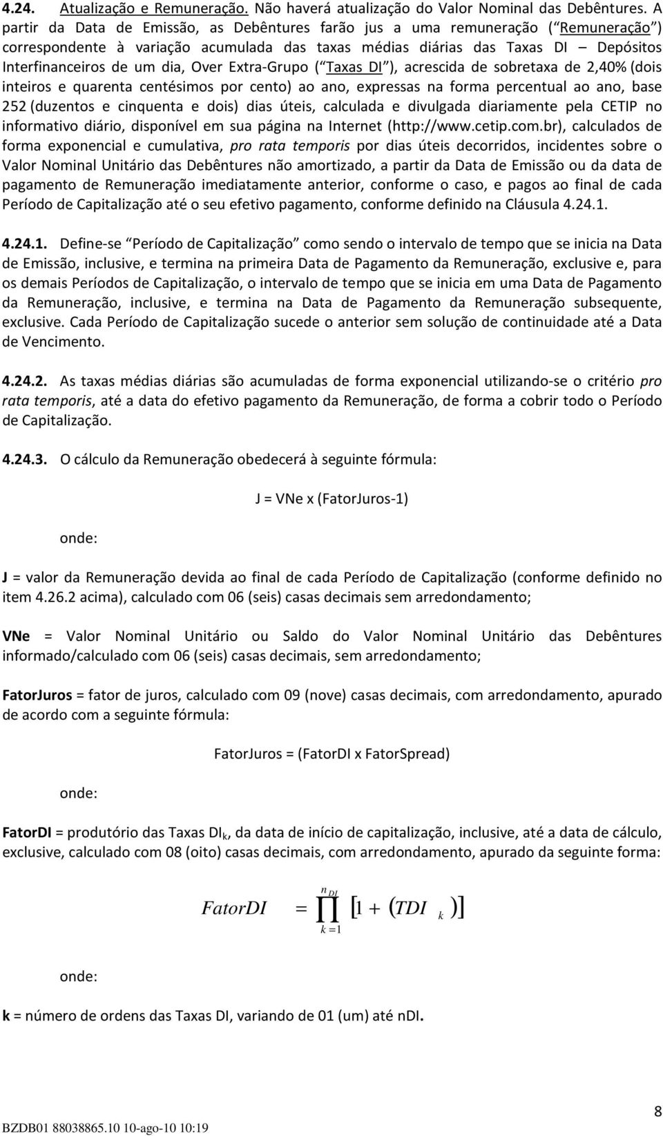 Over Extra-Grupo ( Taxas DI ), acrescida de sobretaxa de 2,40% (dois inteiros e quarenta centésimos por cento) ao ano, expressas na forma percentual ao ano, base 252 (duzentos e cinquenta e dois)