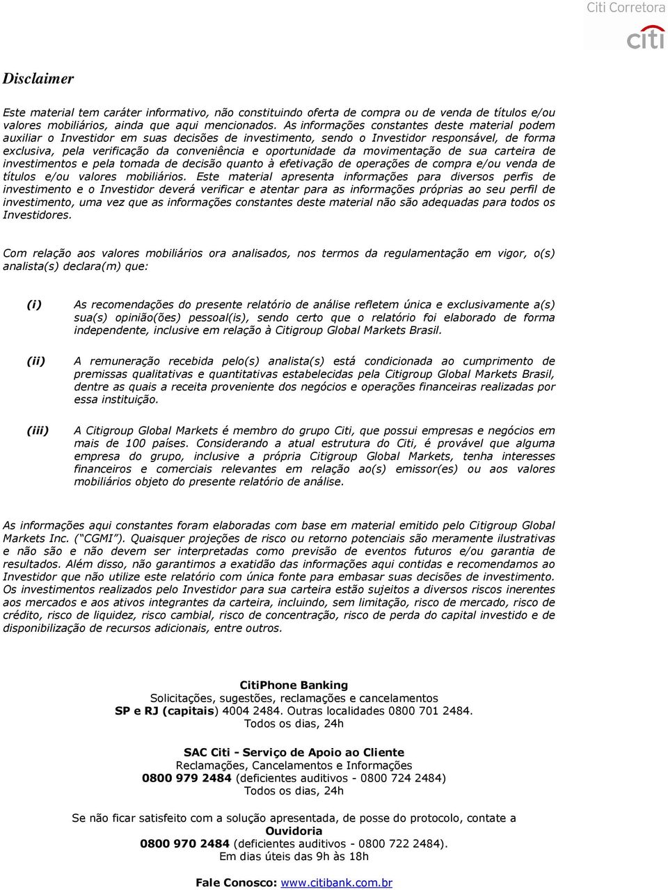 oportunidade da movimentação de sua carteira de investimentos e pela tomada de decisão quanto à efetivação de operações de compra e/ou venda de títulos e/ou valores mobiliários.