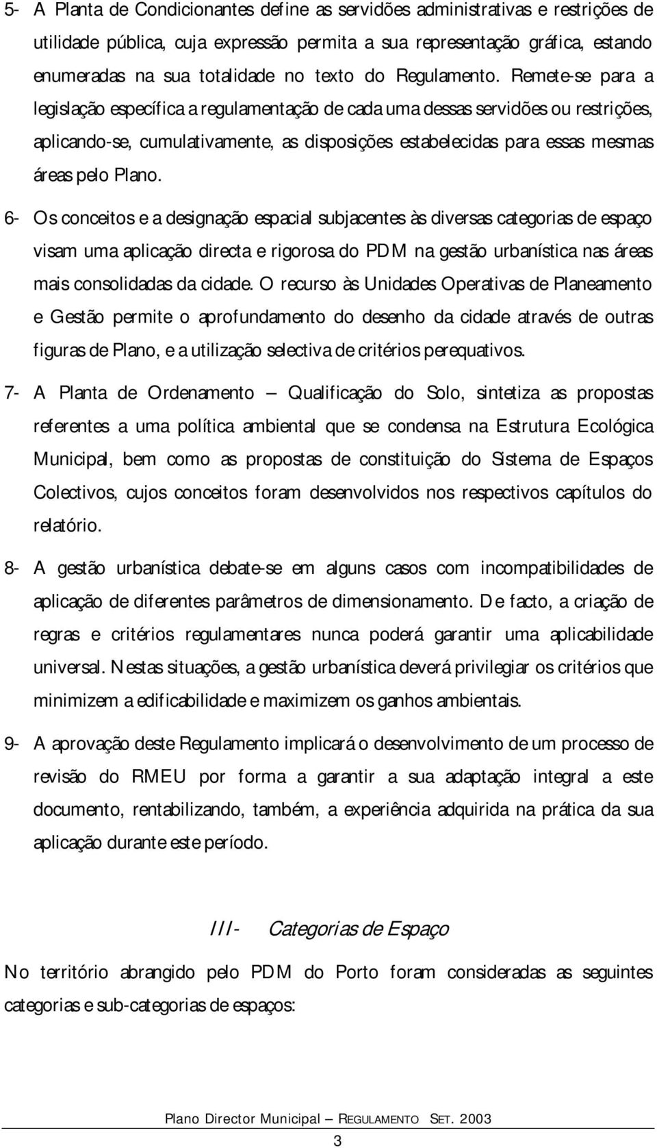 Remete-se para a legislação específica a regulamentação de cada uma dessas servidões ou restrições, aplicando-se, cumulativamente, as disposições estabelecidas para essas mesmas áreas pelo Plano.