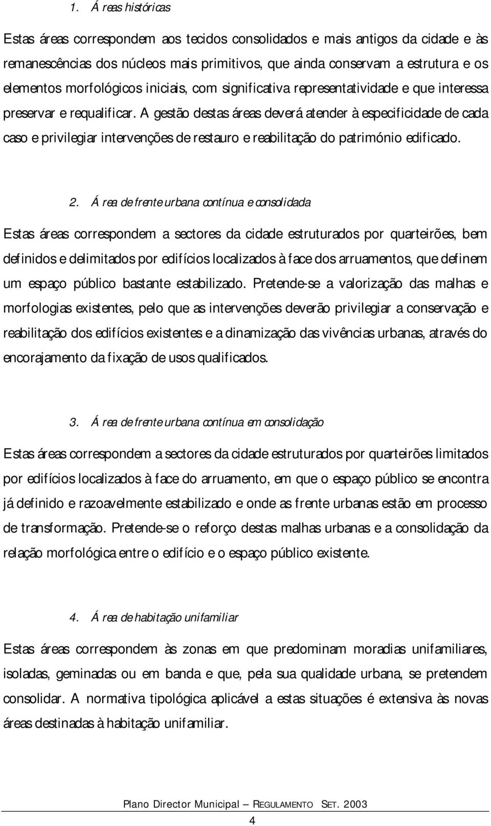 A gestão destas áreas deverá atender à especificidade de cada caso e privilegiar intervenções de restauro e reabilitação do património edificado. 2.