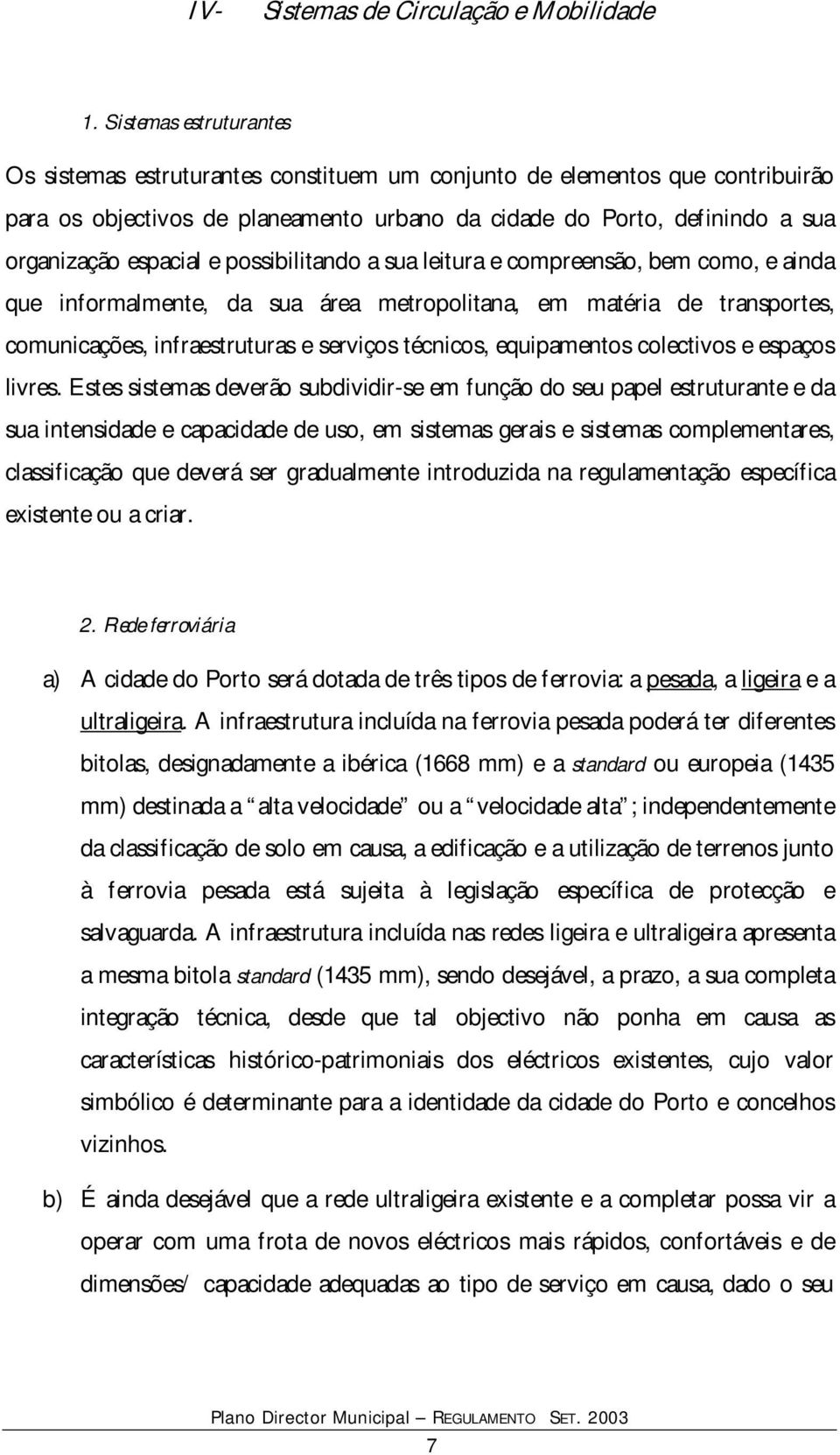 e possibilitando a sua leitura e compreensão, bem como, e ainda que informalmente, da sua área metropolitana, em matéria de transportes, comunicações, infraestruturas e serviços técnicos,