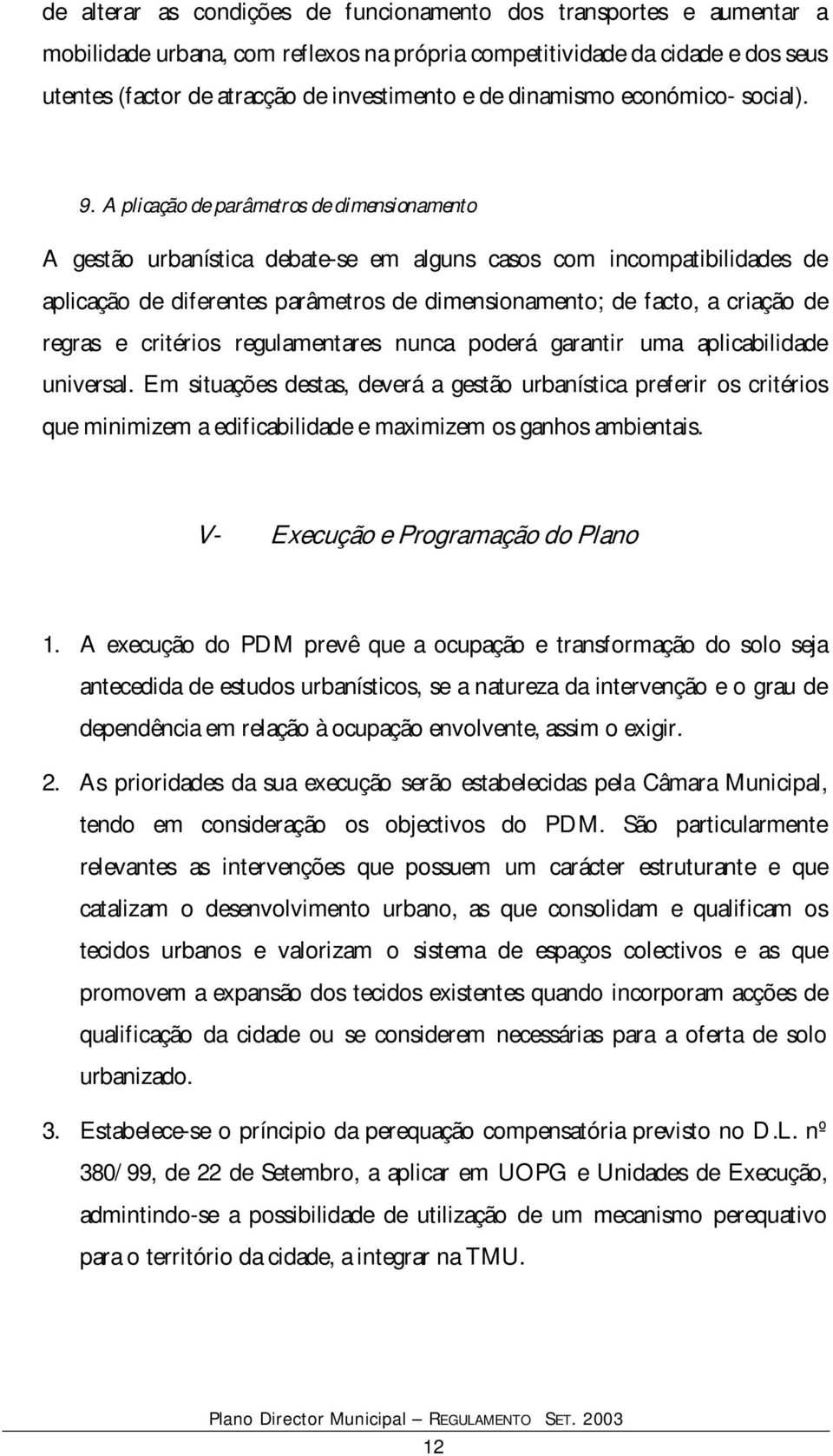 Aplicação de parâmetros de dimensionamento A gestão urbanística debate-se em alguns casos com incompatibilidades de aplicação de diferentes parâmetros de dimensionamento; de facto, a criação de